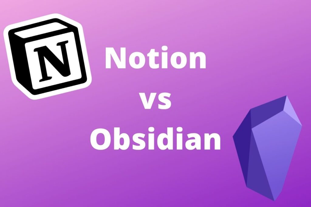 Notion vs. Obsidian Notes Which Application is the Best Fit for you